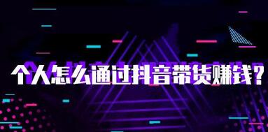 抖音怎么帶貨賺錢? 抖音櫥窗、小店、購物車帶貨全攻略！